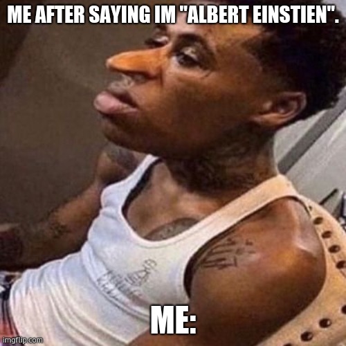 quandale dingle | ME AFTER SAYING IM "ALBERT EINSTIEN". ME: | image tagged in quandale dingle | made w/ Imgflip meme maker