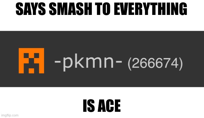 SAYS SMASH TO EVERYTHING; IS ACE | made w/ Imgflip meme maker