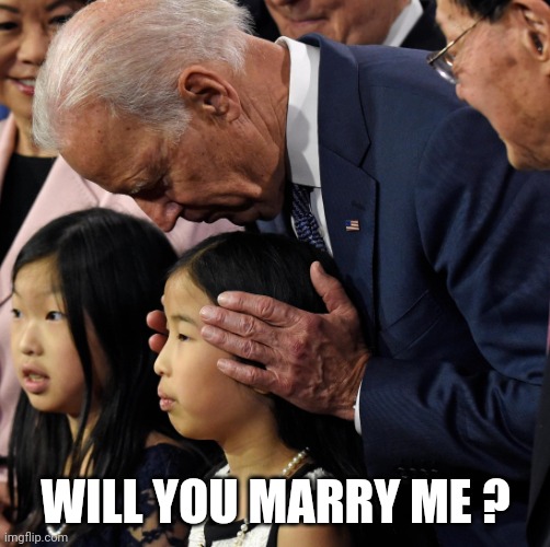 creepy uncle joe | WILL YOU MARRY ME ? | image tagged in creepy uncle joe | made w/ Imgflip meme maker