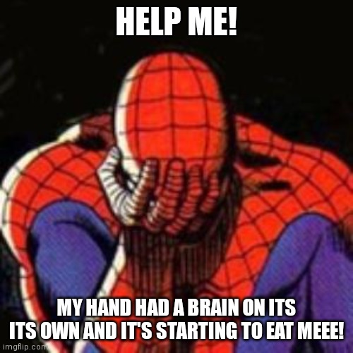 Alien hand syndrome | HELP ME! MY HAND HAD A BRAIN ON ITS ITS OWN AND IT'S STARTING TO EAT MEEE! | image tagged in memes,sad spiderman,spiderman,syndrome | made w/ Imgflip meme maker
