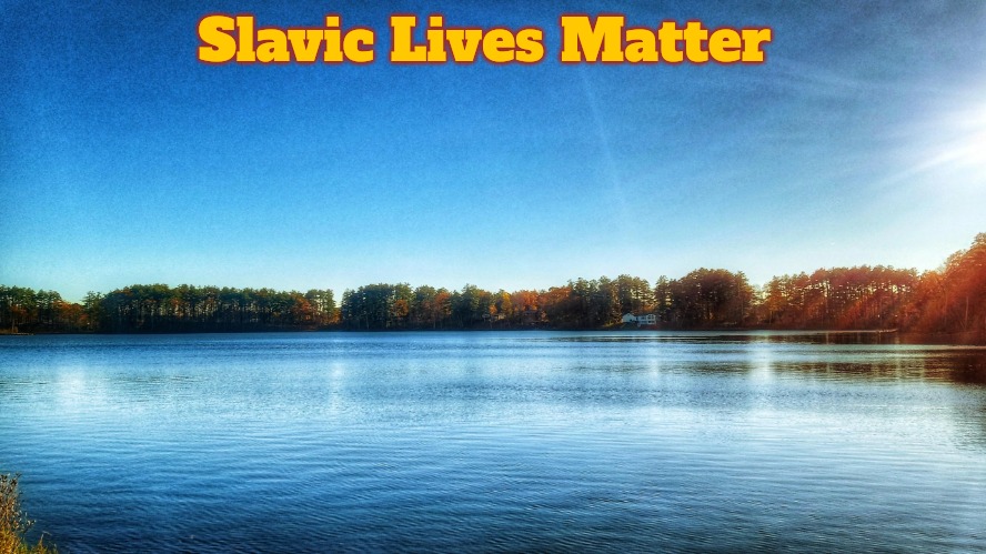 Slavic Lake | Slavic Lives Matter | image tagged in slavic lake,slavic | made w/ Imgflip meme maker