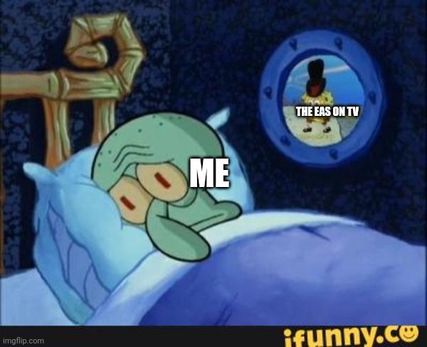 Can't even sleep | THE EAS ON TV; ME | image tagged in squidward | made w/ Imgflip meme maker