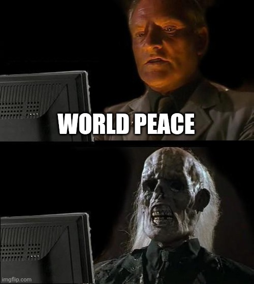 World peace | WORLD PEACE | image tagged in memes,i'll just wait here,hide the pain harold,computer | made w/ Imgflip meme maker
