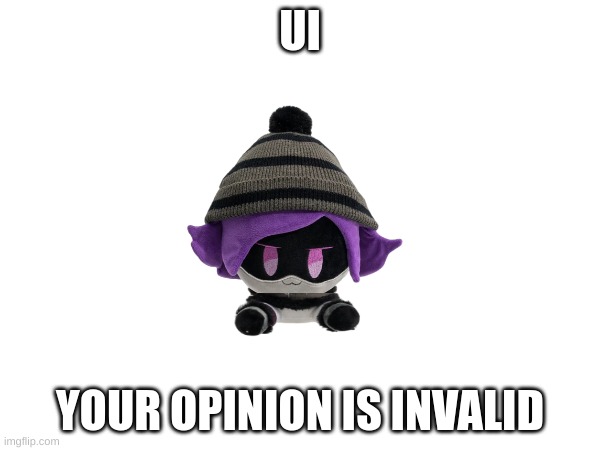 i remade ui | UI; YOUR OPINION IS INVALID | made w/ Imgflip meme maker