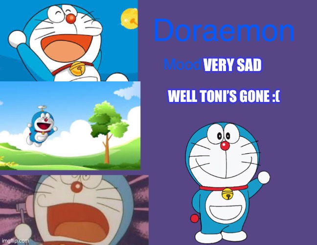 I didnt  even know what happened | VERY SAD; WELL TONI’S GONE :( | image tagged in doraemonroboticcat announcement temp | made w/ Imgflip meme maker