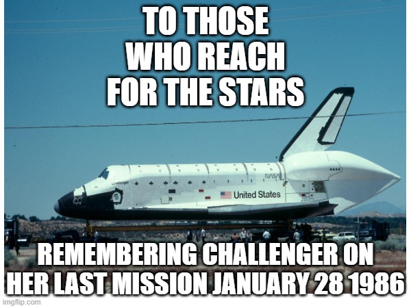 Space Shuttle | TO THOSE WHO REACH FOR THE STARS; REMEMBERING CHALLENGER ON HER LAST MISSION JANUARY 28 1986 | image tagged in challenger,shuttle spaceflight,nasa | made w/ Imgflip meme maker