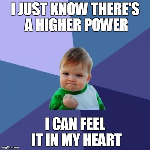 Success Kid Meme | I JUST KNOW THERE'S A HIGHER POWER I CAN FEEL IT IN MY HEART | image tagged in memes,success kid | made w/ Imgflip meme maker