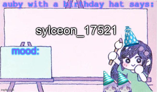 add me | sylceon_17521 | image tagged in auby with a bday hat | made w/ Imgflip meme maker