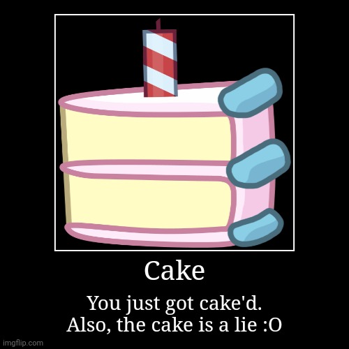 Cake'd | Cake | You just got cake'd. Also, the cake is a lie :O | image tagged in demotivationals | made w/ Imgflip demotivational maker