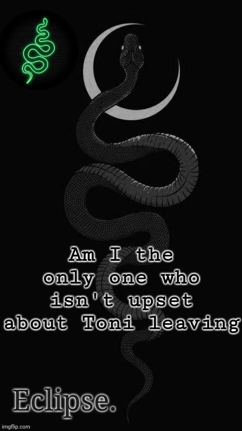 . | Am I the only one who isn't upset about Toni leaving | image tagged in h | made w/ Imgflip meme maker