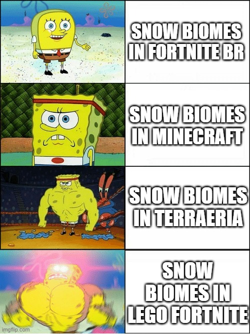 Lego Fortnite's Snow Biome in really difficult to survive in | SNOW BIOMES IN FORTNITE BR; SNOW BIOMES IN MINECRAFT; SNOW BIOMES IN TERRAERIA; SNOW BIOMES IN LEGO FORTNITE | image tagged in sponge finna commit muder | made w/ Imgflip meme maker