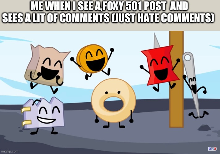 Wait what | ME WHEN I SEE A,FOXY 501 POST  AND SEES A LIT OF COMMENTS (JUST HATE COMMENTS) | image tagged in wait what | made w/ Imgflip meme maker