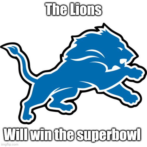 My opinion personally | The Lions; Will win the superbowl | image tagged in detroit lions | made w/ Imgflip meme maker