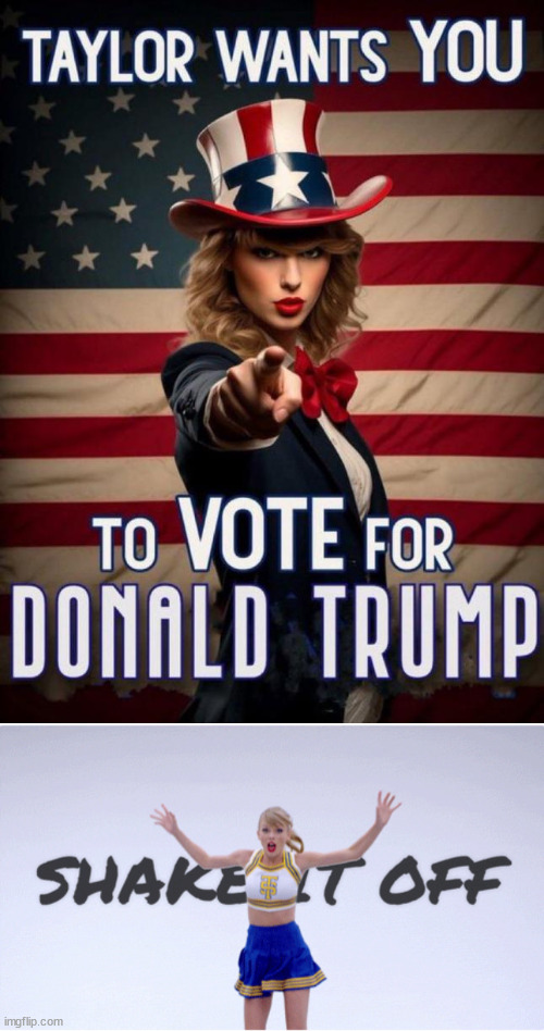 Shake if off... | image tagged in taylor swift,vote for trump | made w/ Imgflip meme maker