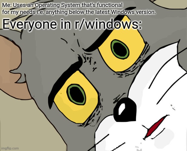 Unsettled Tom Meme | Me: Uses an Operating System that's functional for my needs i.e. anything below the latest Windows version. Everyone in r/windows: | image tagged in memes,unsettled tom,windows 7,windows 10,windows xp,windows 11 | made w/ Imgflip meme maker