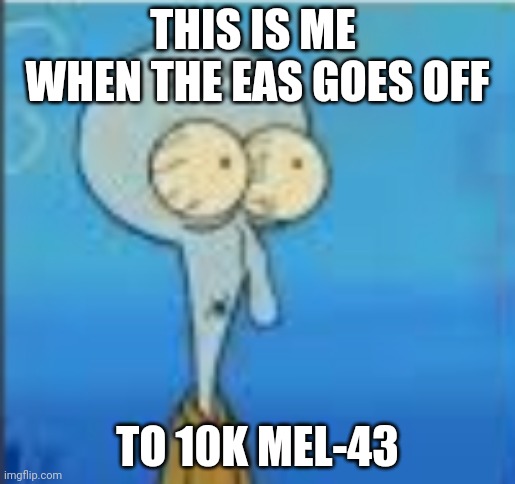 Scary | THIS IS ME  WHEN THE EAS GOES OFF; TO 10K MEL-43 | image tagged in squidward | made w/ Imgflip meme maker