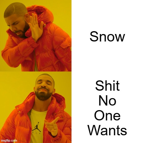 Drake Hotline Bling Meme | Snow; Shit
No
One
Wants | image tagged in memes,drake hotline bling | made w/ Imgflip meme maker