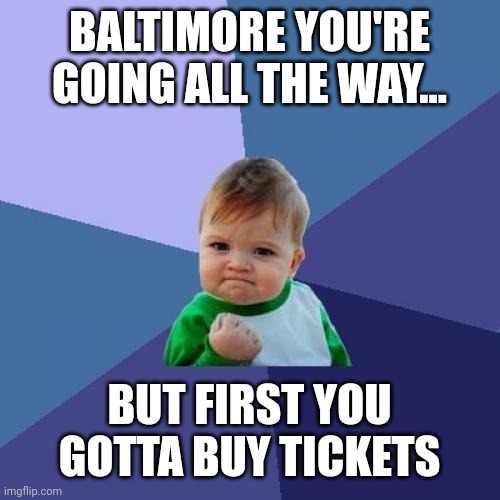 Better luck next year | BALTIMORE YOU'RE GOING ALL THE WAY... BUT FIRST YOU GOTTA BUY TICKETS | image tagged in memes,success kid,baltimore ravens,superbowl,blues | made w/ Imgflip meme maker