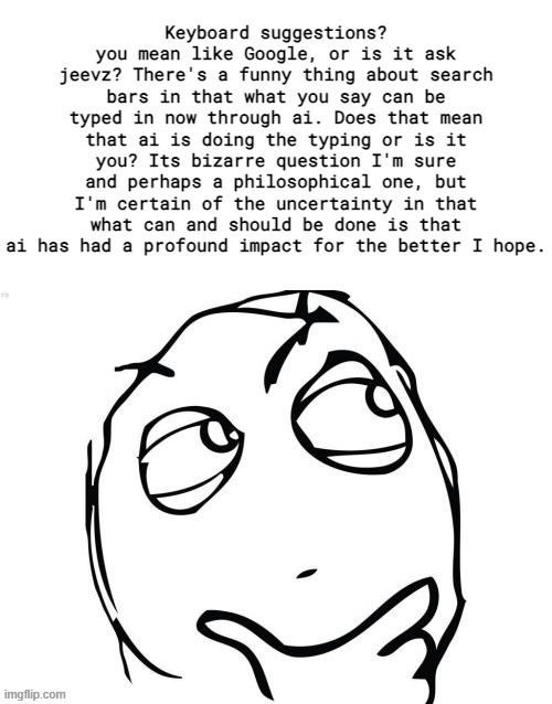 AI keyboard suggestions are fairly self-introspective. Or is it just the profound meta of the parasocial relationship? | image tagged in memes | made w/ Imgflip meme maker