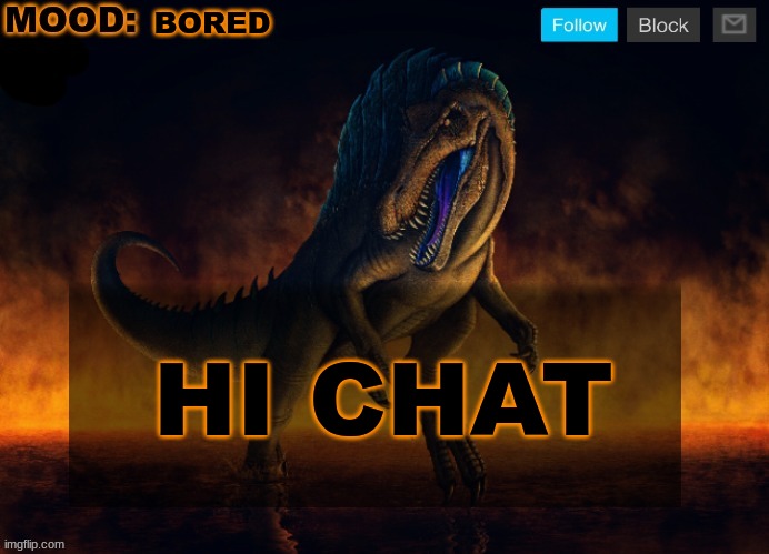 JPSpinoSaurus Template 2024 | BORED; HI CHAT | image tagged in jpspinosaurus template 2024 | made w/ Imgflip meme maker