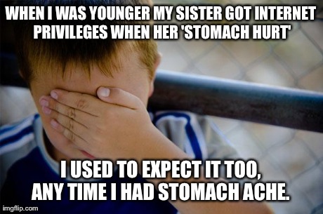 Confession Kid Meme | WHEN I WAS YOUNGER MY SISTER GOT INTERNET PRIVILEGES WHEN HER 'STOMACH HURT' I USED TO EXPECT IT TOO, ANY TIME I HAD STOMACH ACHE. | image tagged in memes,confession kid | made w/ Imgflip meme maker