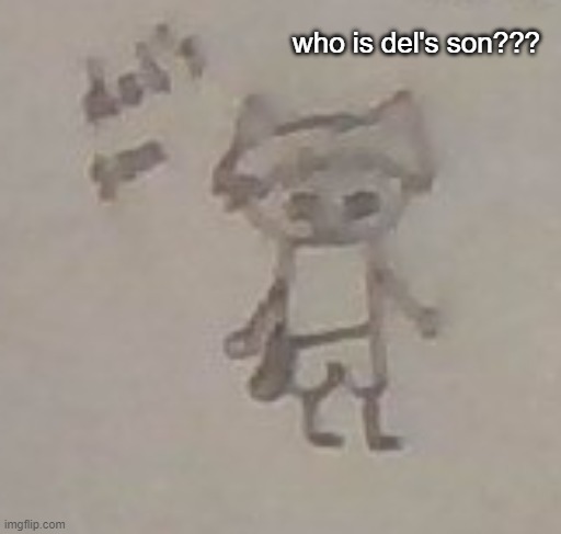 :D | who is del's son??? | made w/ Imgflip meme maker