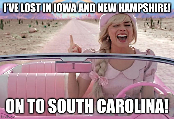 Nikki Haley Is On A Roll! | I'VE LOST IN IOWA AND NEW HAMPSHIRE! ON TO SOUTH CAROLINA! | image tagged in nikki haley,barbie,iowa,new hampshire,loser,its time to go | made w/ Imgflip meme maker