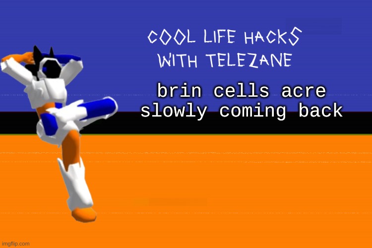 we good | brin cells acre slowly coming back | image tagged in cool life hacks with telezane | made w/ Imgflip meme maker