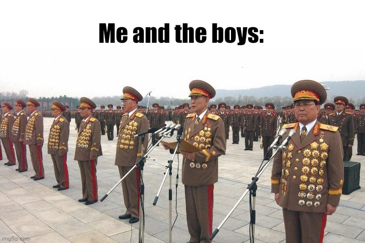 North Korea Medals | Me and the boys: | image tagged in north korea medals | made w/ Imgflip meme maker