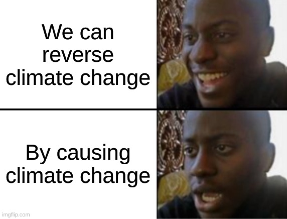 Hmmm.... | We can reverse climate change; By causing climate change | image tagged in oh yeah oh no | made w/ Imgflip meme maker