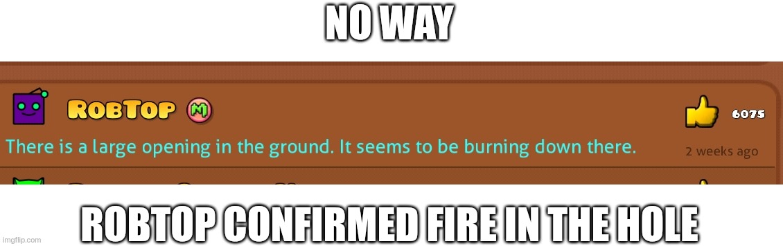 Fire in the Hole ?️??️ | NO WAY; ROBTOP CONFIRMED FIRE IN THE HOLE | image tagged in geometry dash | made w/ Imgflip meme maker