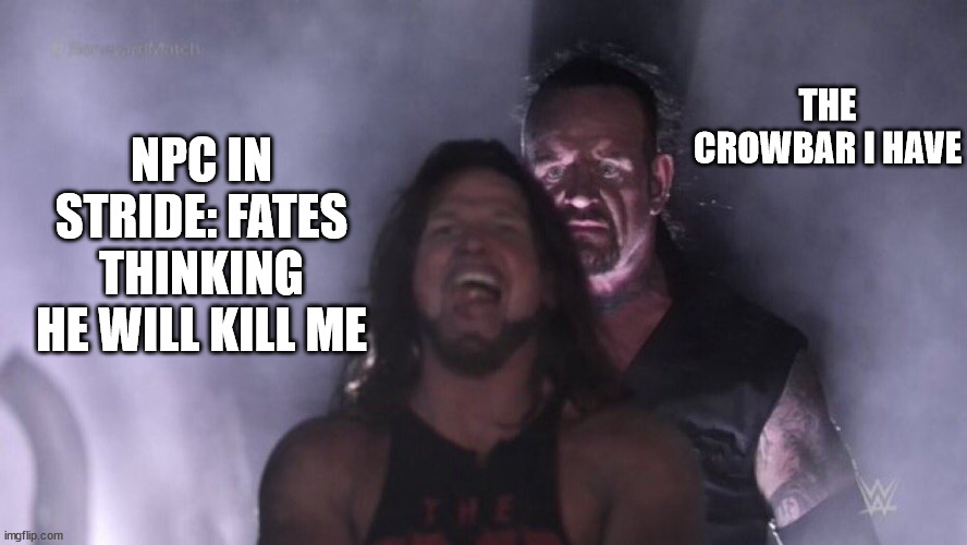 AJ Styles & Undertaker | THE CROWBAR I HAVE; NPC IN STRIDE: FATES THINKING HE WILL KILL ME | image tagged in aj styles undertaker | made w/ Imgflip meme maker