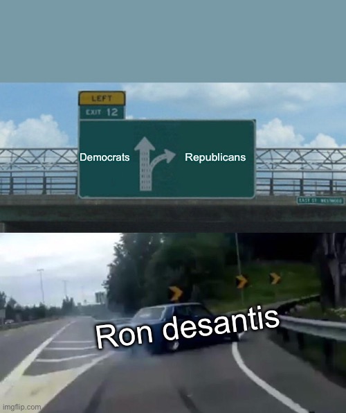 Left Exit 12 Off Ramp | Democrats; Republicans; Ron desantis | image tagged in memes,left exit 12 off ramp | made w/ Imgflip meme maker