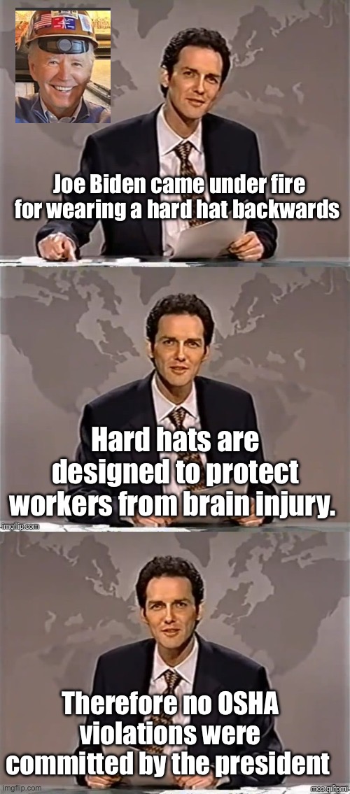 No hard hat needed | Joe Biden came under fire for wearing a hard hat backwards; Hard hats are designed to protect workers from brain injury. Therefore no OSHA violations were committed by the president | image tagged in weekend update with norm,politics lol,joe biden | made w/ Imgflip meme maker