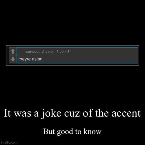 It was a joke cuz of the accent | But good to know | image tagged in funny,demotivationals | made w/ Imgflip demotivational maker