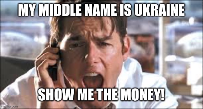 Show me the money | MY MIDDLE NAME IS UKRAINE SHOW ME THE MONEY! | image tagged in show me the money | made w/ Imgflip meme maker