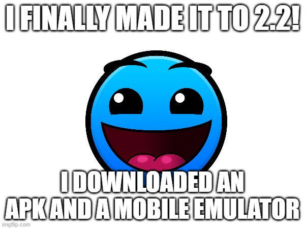 This all happened thanks to 5pebsGaming! Thank you! | I FINALLY MADE IT TO 2.2! I DOWNLOADED AN APK AND A MOBILE EMULATOR | made w/ Imgflip meme maker