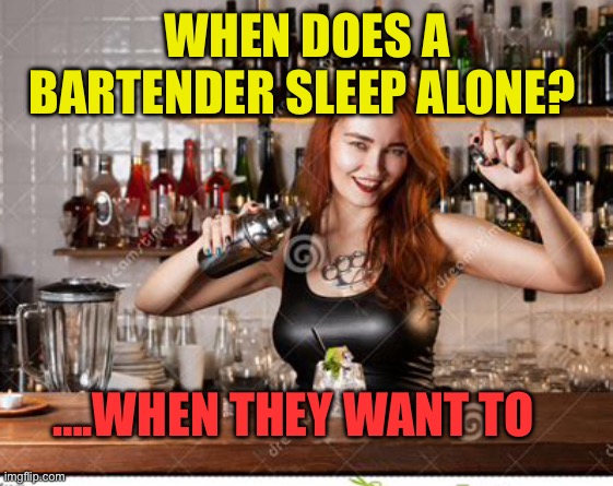 The age old question | WHEN DOES A BARTENDER SLEEP ALONE? ….WHEN THEY WANT TO | image tagged in inquisitive bartender,funny | made w/ Imgflip meme maker