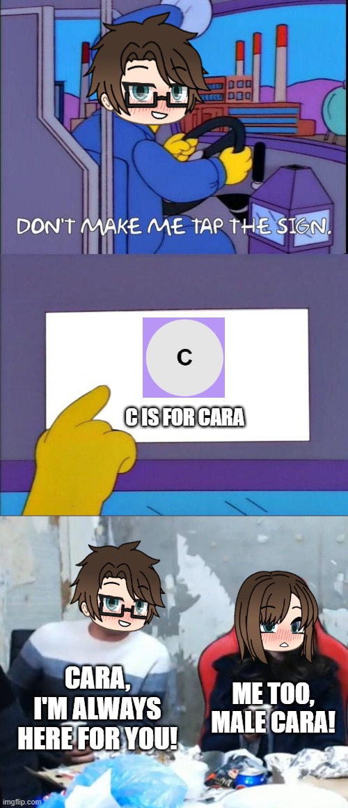 Male Cara taps the sign. | C IS FOR CARA; CARA, I'M ALWAYS HERE FOR YOU! ME TOO, MALE CARA! | image tagged in pop up school 2,pus2,x is for x,male cara,cara | made w/ Imgflip meme maker