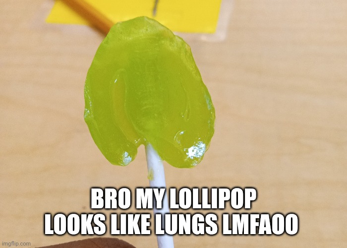 BRO MY LOLLIPOP LOOKS LIKE LUNGS LMFAOO | made w/ Imgflip meme maker