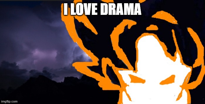 LowTeirGoob | I LOVE DRAMA | image tagged in lowteirgoob | made w/ Imgflip meme maker