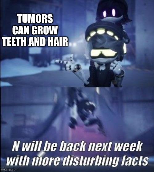 this is a good template | TUMORS CAN GROW TEETH AND HAIR | image tagged in serial designation n's facts | made w/ Imgflip meme maker