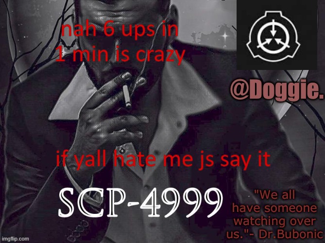 Doggies Announcement temp (SCP) | nah 6 ups in 1 min is crazy; if yall hate me js say it | image tagged in doggies announcement temp scp | made w/ Imgflip meme maker