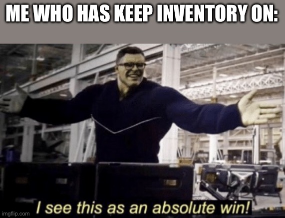 I See This as an Absolute Win! | ME WHO HAS KEEP INVENTORY ON: | image tagged in i see this as an absolute win | made w/ Imgflip meme maker