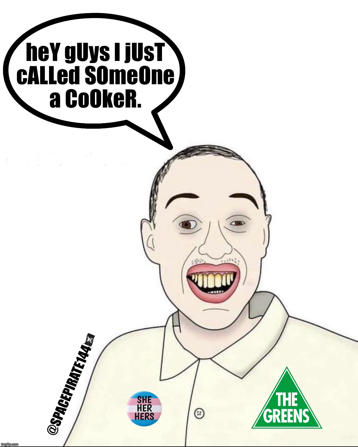 Hey Guys I Just Called Someone A Cooker | heY gUys I jUsT
cALLed SOmeOne
a CoOkeR. @SPACEPIRATE144🏴‍☠️ | image tagged in cooker,cookers | made w/ Imgflip meme maker