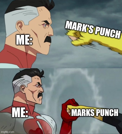 Omni Man blocks punch | MARK'S PUNCH MARKS PUNCH ME: ME: | image tagged in omni man blocks punch | made w/ Imgflip meme maker