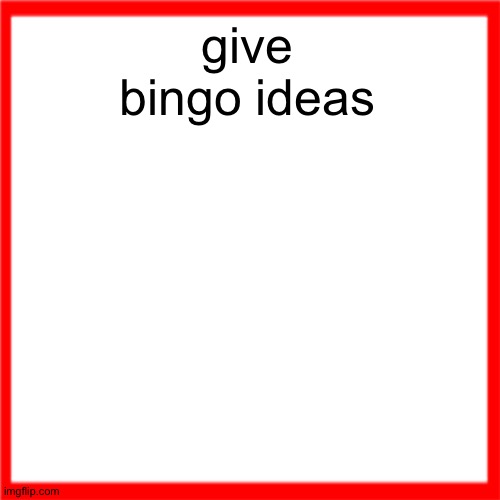 Red box | give bingo ideas | image tagged in red box | made w/ Imgflip meme maker