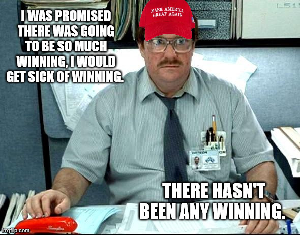 I Was Told There Would Be | I WAS PROMISED THERE WAS GOING TO BE SO MUCH WINNING, I WOULD GET SICK OF WINNING. THERE HASN'T BEEN ANY WINNING. | image tagged in memes,i was told there would be | made w/ Imgflip meme maker
