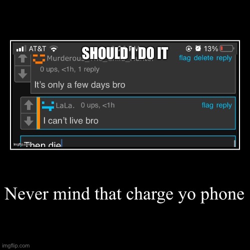Never mind that charge yo phone | | image tagged in funny,demotivationals | made w/ Imgflip demotivational maker