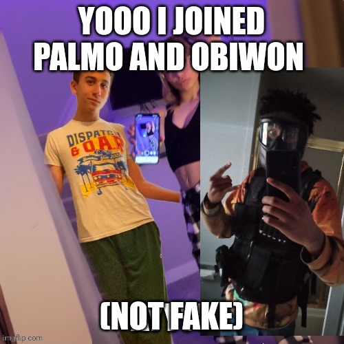 im so cool | YOOO I JOINED PALMO AND OBIWON; (NOT FAKE) | made w/ Imgflip meme maker